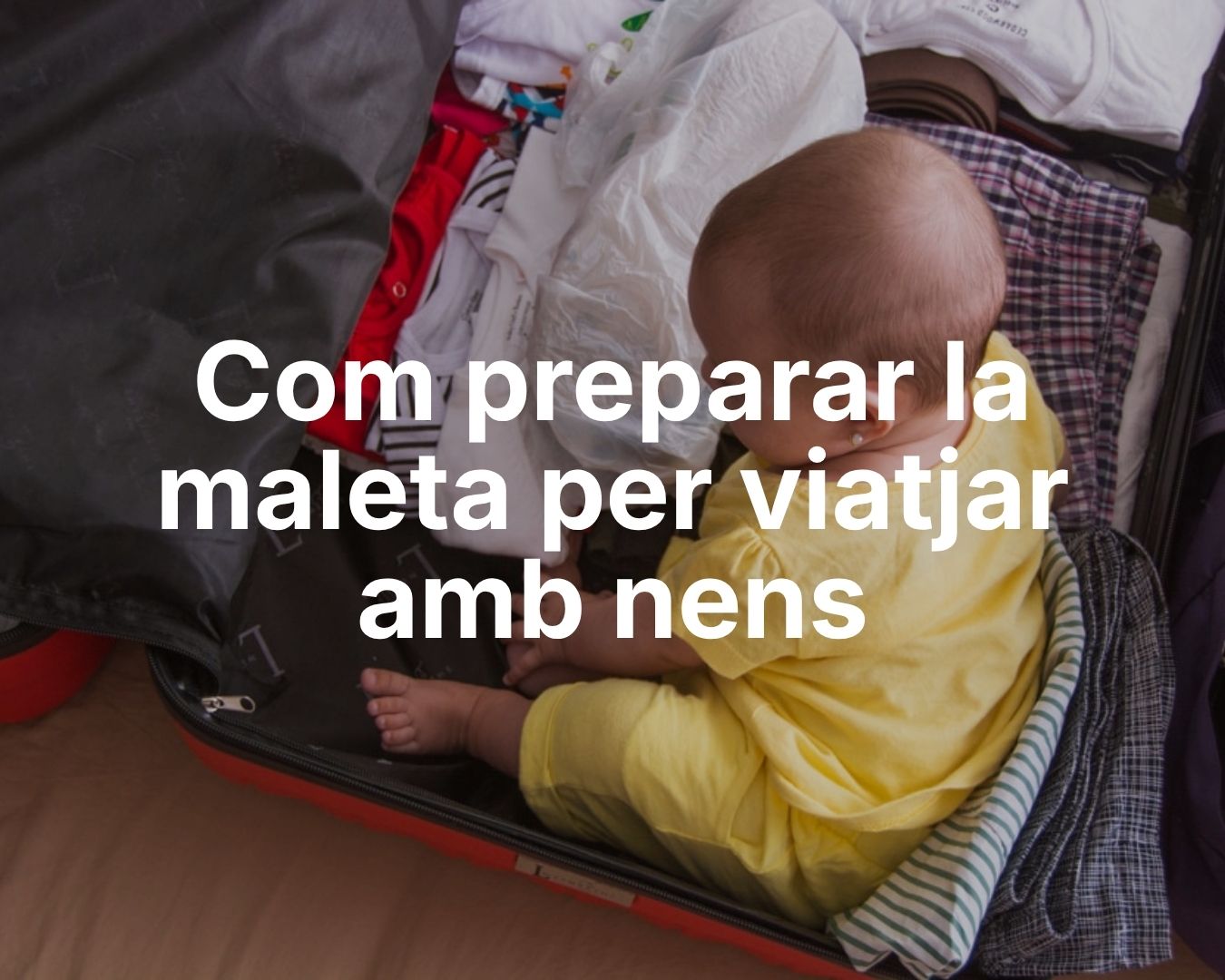 Bebè dins una maleta oberta mentre es prepara l’equipatge per viatjar amb nens